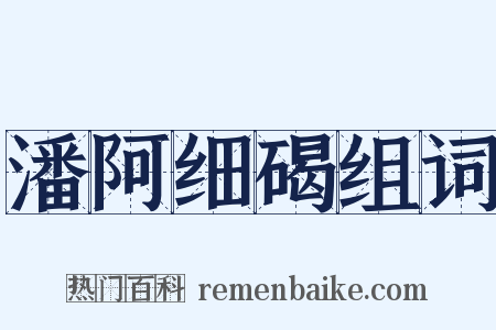 潘阿细碣组词是什么意思的图片